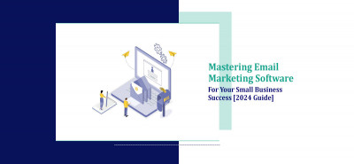 Mastering Email Marketing Software for Your Small Business Success [2024 Guide]